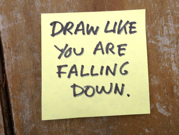 Live like you are falling down. Draw Like You are Falling Down.