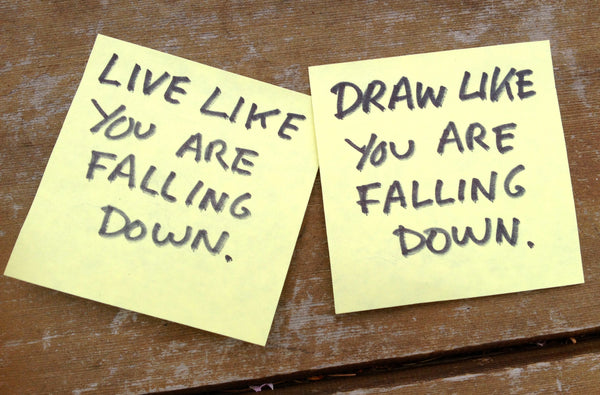 Live like you are falling down. Draw Like You are Falling Down.