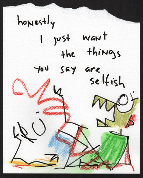 Honestly I just want the things you say are selfish